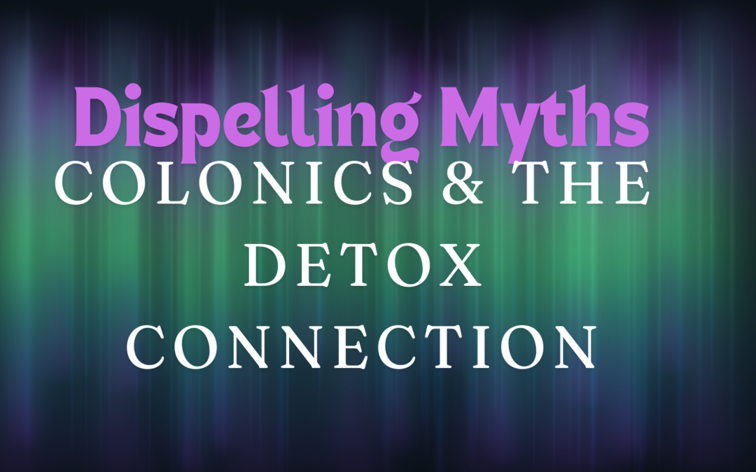 Dispelling Myths: Colonics and the Detox Connection